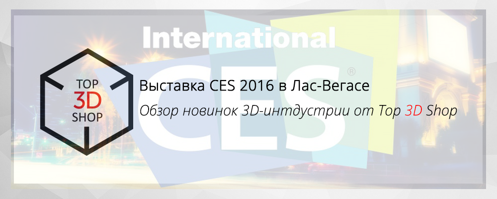 Выставка CES 2016 в Лас-Вегасе. Обзор новинок 3D-индустрии от Top 3D Shop - 1