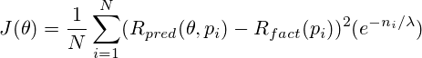 J(theta)=frac{1}{N}sum_{i=1}^{N}(R_{pred}(theta, p_i) - R_{fact}(p_i))^2 (e^{-n_i / lambda})