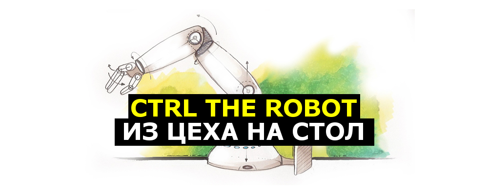 CTRL The Robot — из цеха на стол - 1