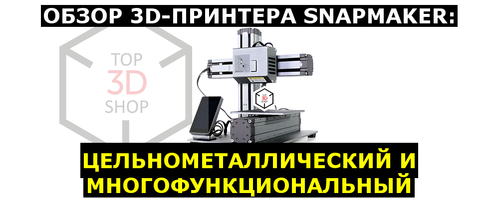 Обзор многофункционального 3D-принтера Snapmaker - 1