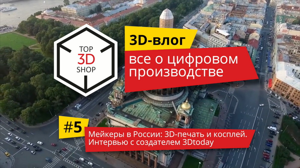 3D-влог #5: Мейкеры в России — 3D-печать и косплей. Интервью с создателем 3DToday - 1