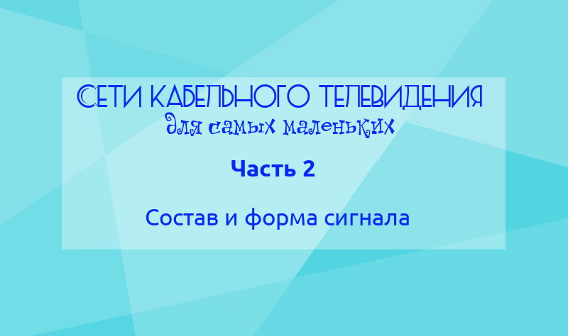 Сети кабельного телевидения для самых маленьких. Часть 2: Состав и форма сигнала - 1