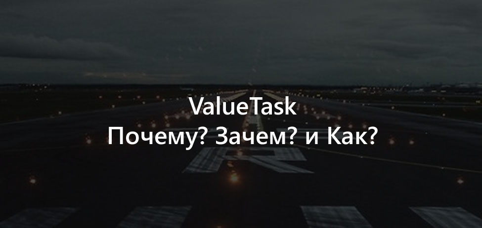 ValueTask<TResult> — почему, зачем и как? - 1