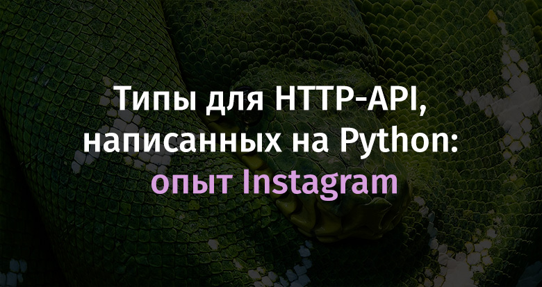 Типы для HTTP-API, написанных на Python: опыт Instagram - 1