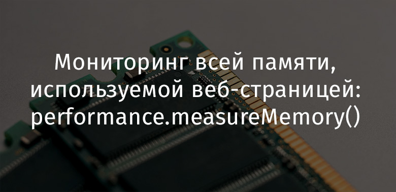Мониторинг всей памяти, используемой веб-страницей: performance.measureMemory() - 1