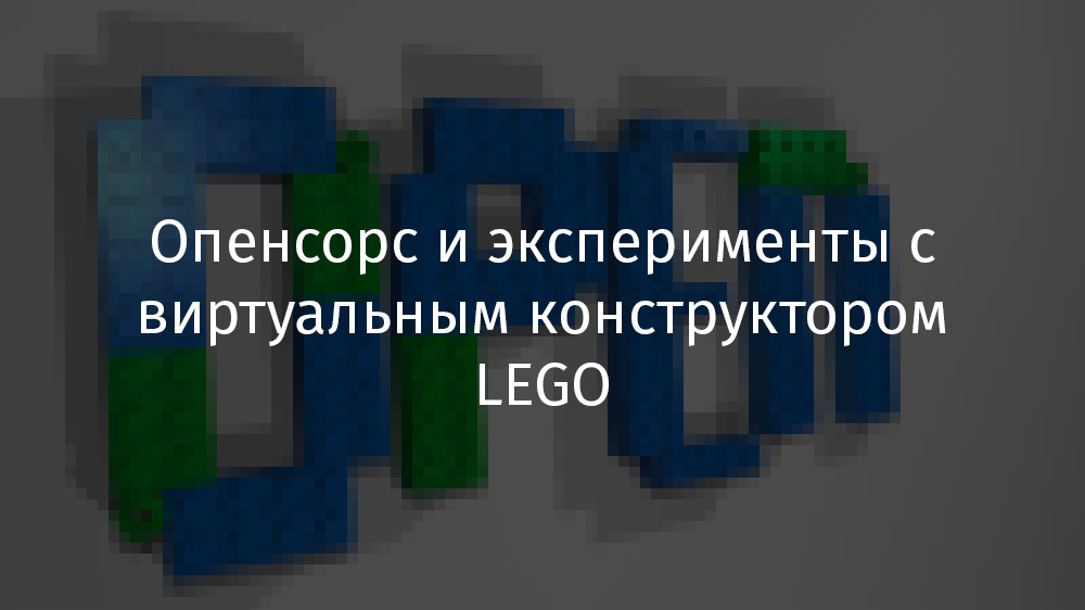 Опенсорс и эксперименты с виртуальным конструктором LEGO - 1
