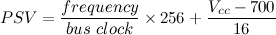 PSV=(frequency / bus clock) * 256 + (Vcc - 700) / 16