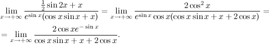 begin{align*} &lim_{x to +infty} frac{frac12sin{2x} + x}{e^{sin{x}}(cos{x}sin{x} + x)}=lim_{x to +infty} frac{2cos^2x}{e^{sin{x}}cos{x}(cos{x}sin{x} + x + 2cos{x})}=\ &=lim_{x to +infty} frac{2cos{x}e^{-sin{x}}}{cos{x}sin{x} + x + 2cos{x}}. end{align*}