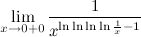 lim_{x to 0 + 0} frac{1}{x^{lnlnlnln{frac1x} - 1}}