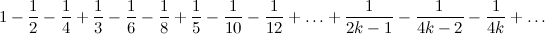 1 - frac12 - frac14 + frac13 - frac16 - frac18 + frac15 - frac1{10} - frac1{12} + ldots + frac1{2k -1} - frac1{4k -2} - frac1{4k} + ldots