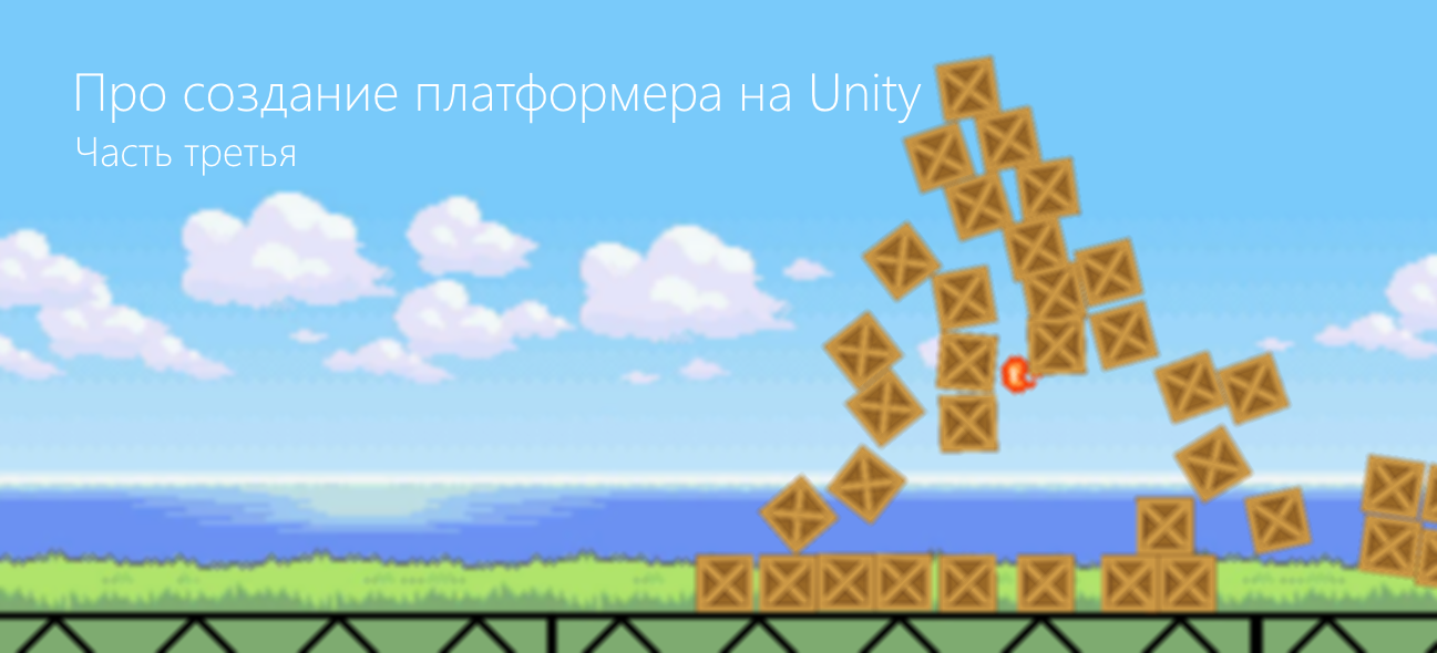 Про создание платформера на Unity. Часть третья, долгожданная