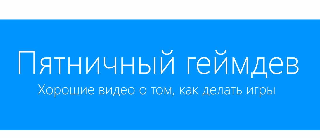 Пятничный геймдев: хорошие видео о том, как делать игры - 1 Пятничный геймдев: хорошие видео о том, как делать игры - 1