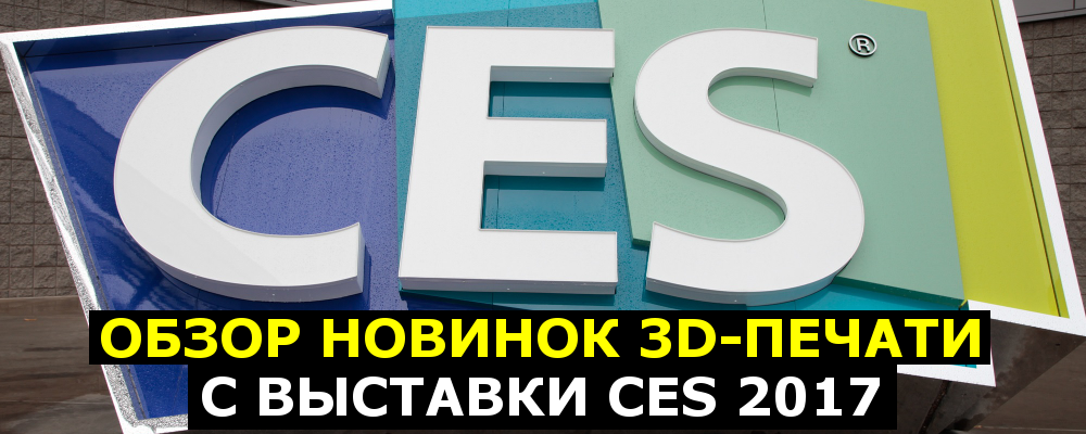 Обзор новинок 3D-печати с выставки CES 2017 - 1