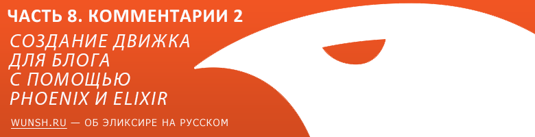 Создание движка для блога с помощью Phoenix и Elixir - Часть 8. Заканчиваем с комментариями - 1