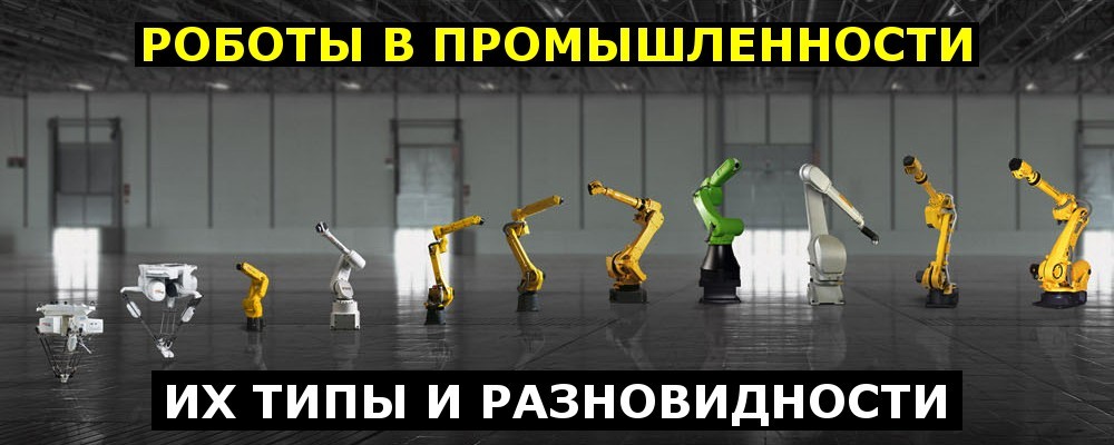 Роботы в промышленности — их типы и разновидности - 1