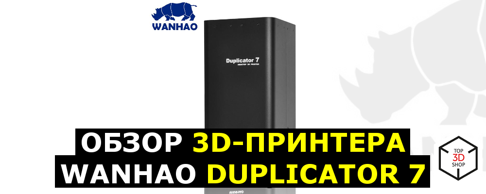 Обзор 3D-принтера Wanhao Duplicator 7 - 1 Обзор 3D-принтера Wanhao Duplicator 7 - 1