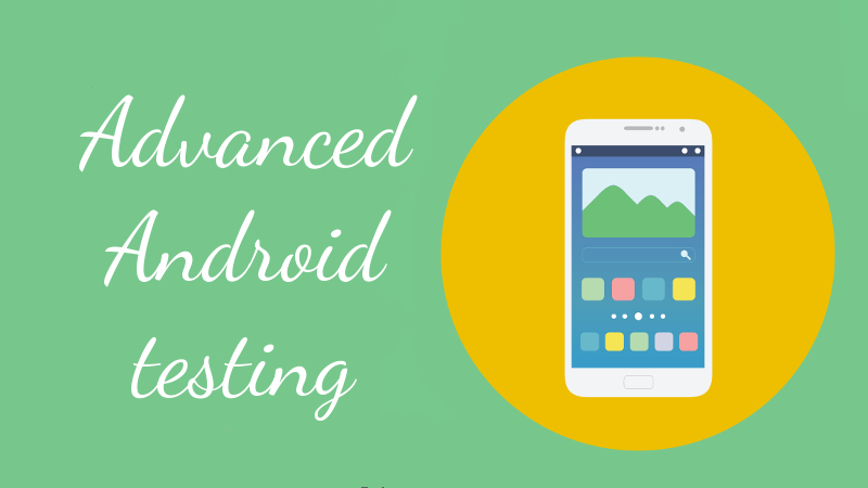 Advanced Android Testing - 1