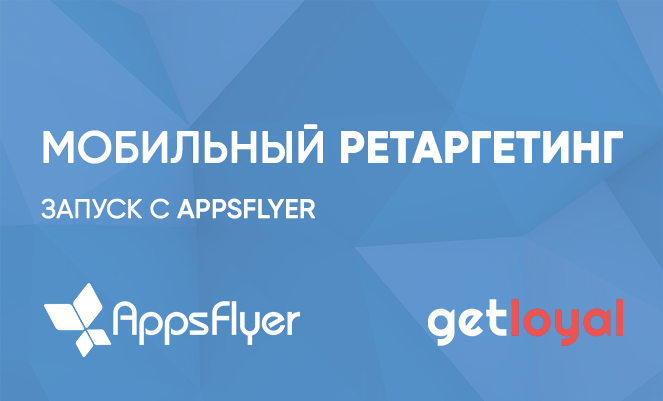 Запуск мобильного ретаргетинга с Appsflyer: настройки, отчеты и ссылки - 1