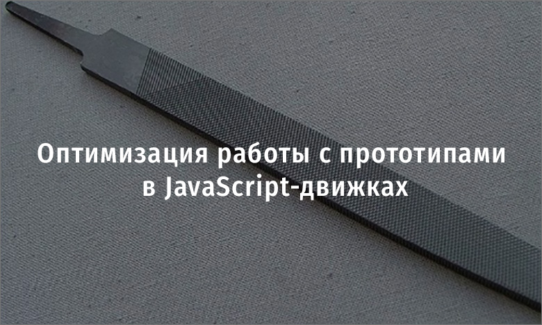 Оптимизация работы с прототипами в JavaScript-движках - 1