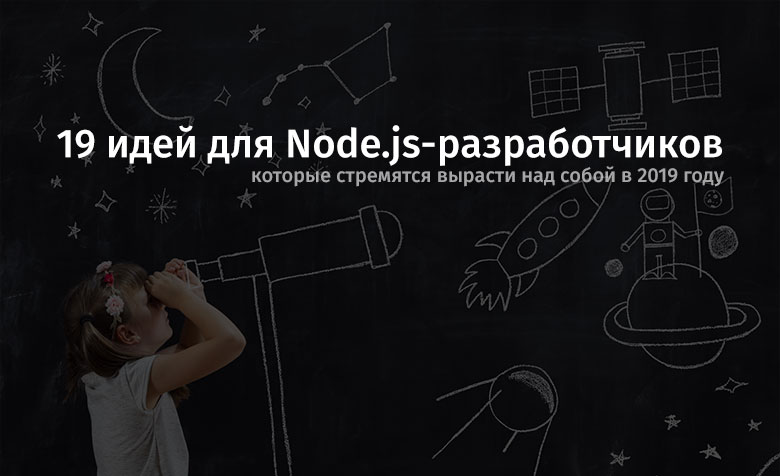 19 идей для Node.js-разработчиков, которые стремятся вырасти над собой в 2019 году - 1