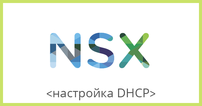 VMware NSX для самых маленьких. Часть 3. Настройка DHCP - 1 VMware NSX для самых маленьких. Часть 3. Настройка DHCP - 1