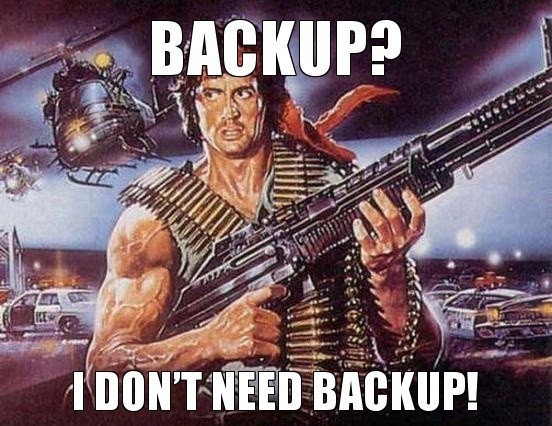 Backup? I don't need backup!!