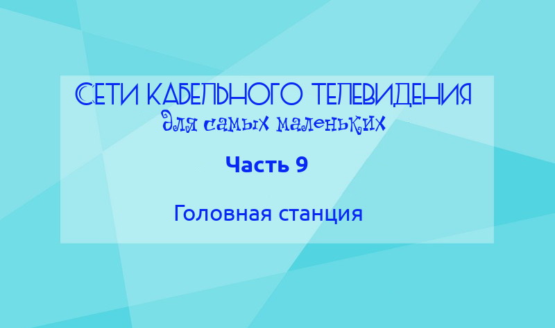 Сети кабельного телевидения для самых маленьких. Часть 9: Головная станция - 1