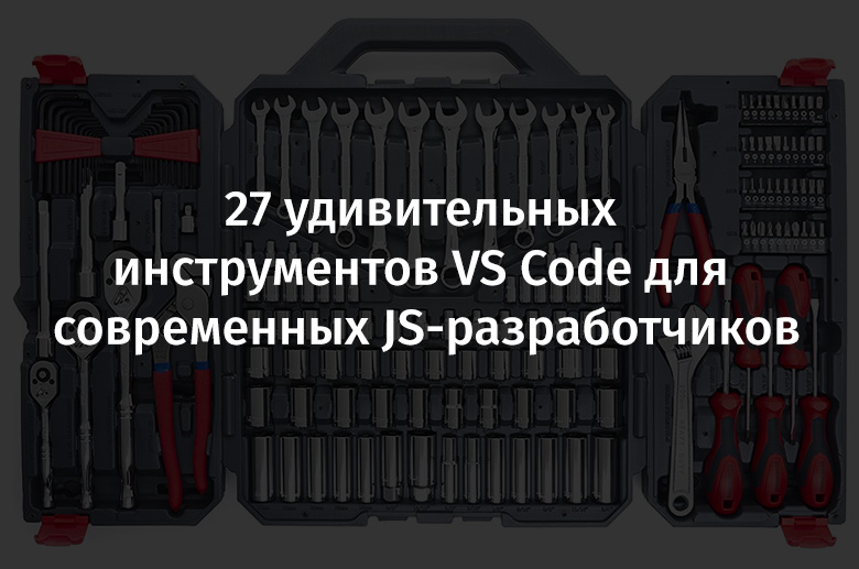 27 удивительных инструментов VS Code для современных JavaScript-разработчиков - 1