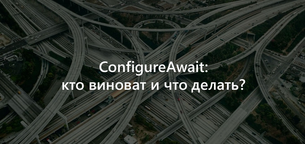 ConfigureAwait, кто виноват и что делать? - 1