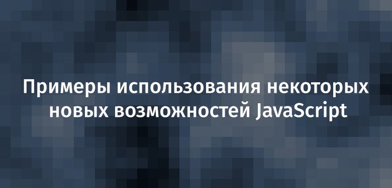 Примеры использования некоторых новых возможностей JavaScript - 1