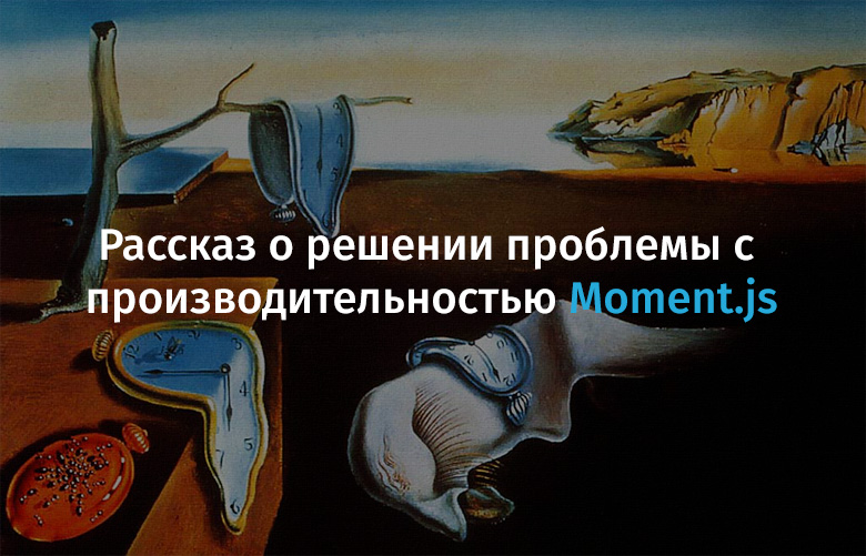 Рассказ о решении проблемы с производительностью Moment.js - 1