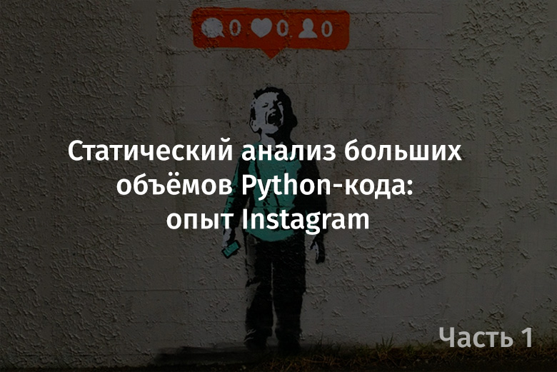 Статический анализ больших объёмов Python-кода: опыт Instagram. Часть 1 - 1