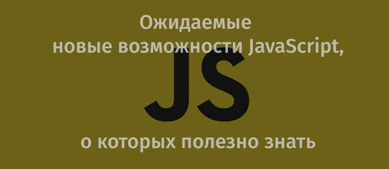 Ожидаемые новые возможности JavaScript, о которых полезно знать - 1