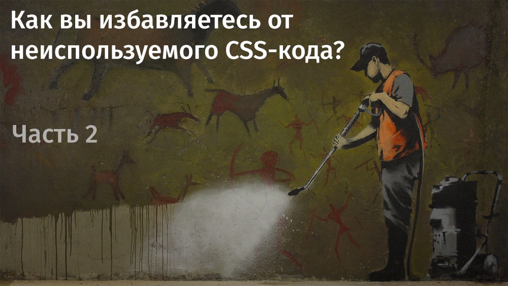 Как вы избавляетесь от неиспользуемого CSS-кода? Часть 2 - 1