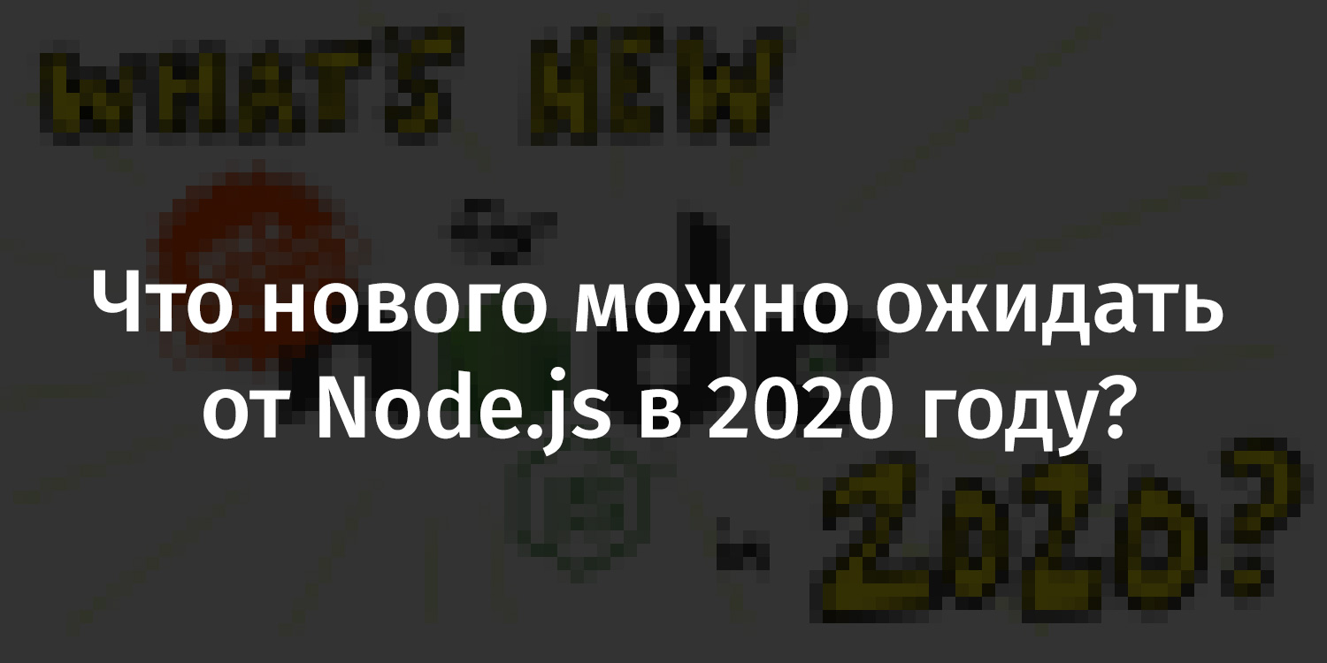 Что нового можно ожидать от Node.js в 2020 году? - 1