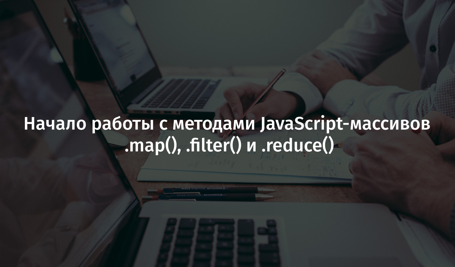 Начало работы с методами JavaScript-массивов .map(), .filter() и .reduce() - 1