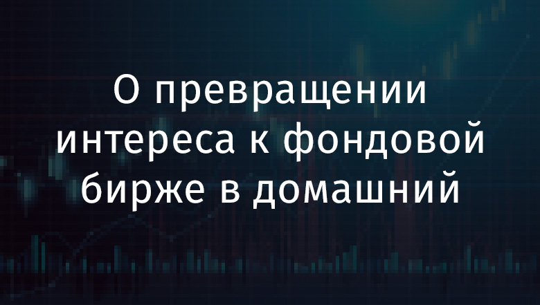 О превращении интереса к фондовой бирже в домашний проект - 1