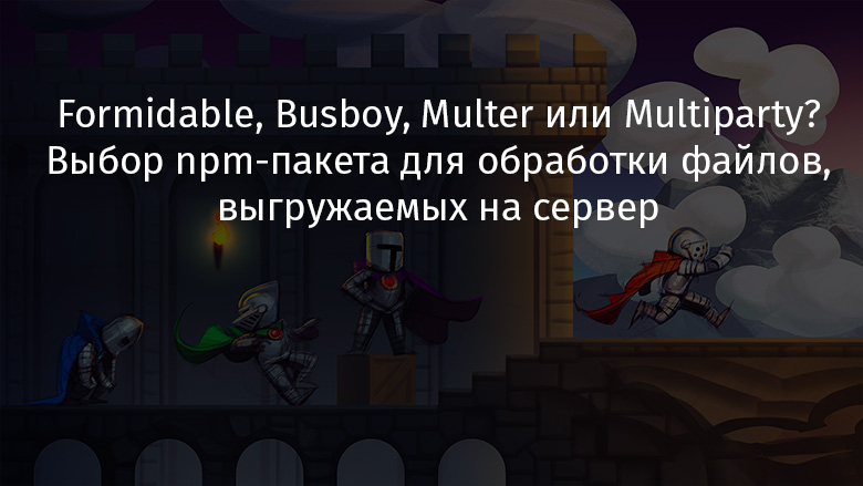 Formidable, Busboy, Multer или Multiparty? Выбор npm-пакета для обработки файлов, выгружаемых на сервер - 1