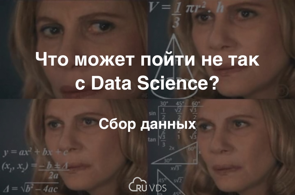 Что может пойти не так с Data Science? Сбор данных - 1