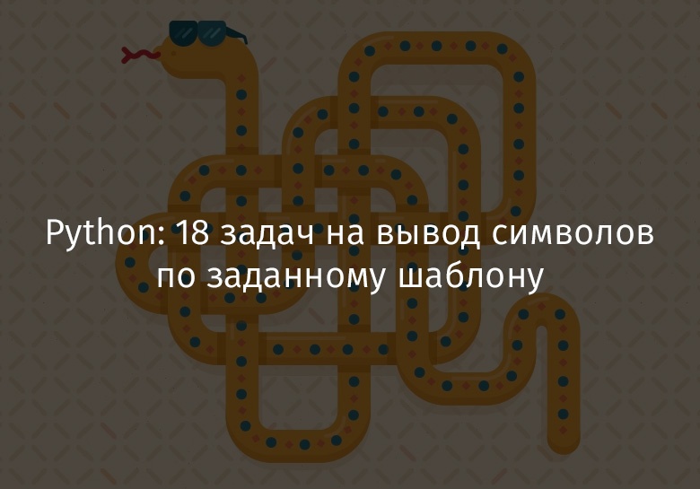 Python: 18 задач на вывод символов по заданному шаблону - 1