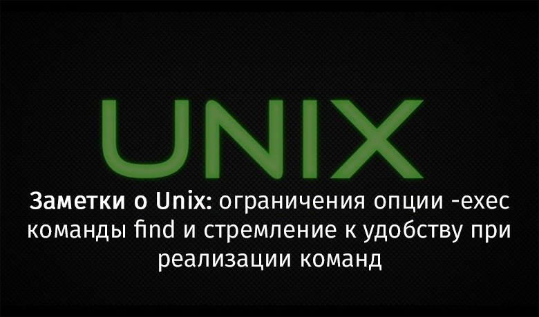 Заметки о Unix: ограничения опции -exec команды find и стремление к удобству при реализации команд - 1 Заметки о Unix: ограничения опции -exec команды find и стремление к удобству при реализации команд - 1