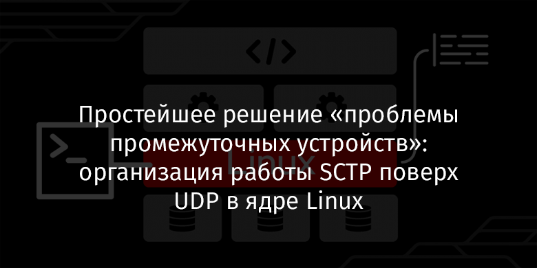 Простейшее решение «проблемы промежуточных устройств»: организация работы SCTP поверх UDP в ядре Linux - 1
