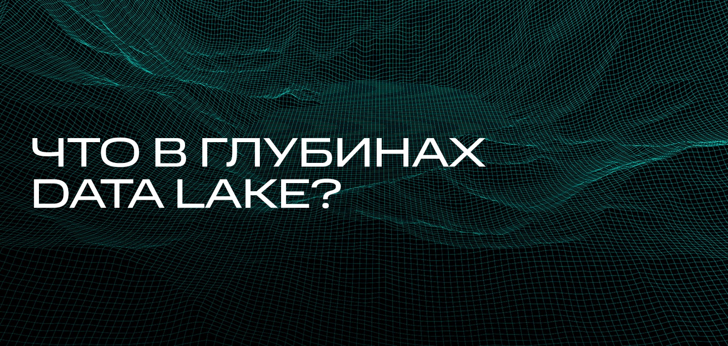 Что в глубинах Data Lake? Строим архитектуру, укладываем слои, распределяем ответственность - 1