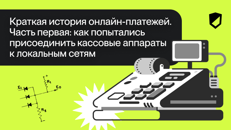 Краткая история онлайн-платежей. Часть первая: как попытались присоединить кассовые аппараты к локальным сетям - 1