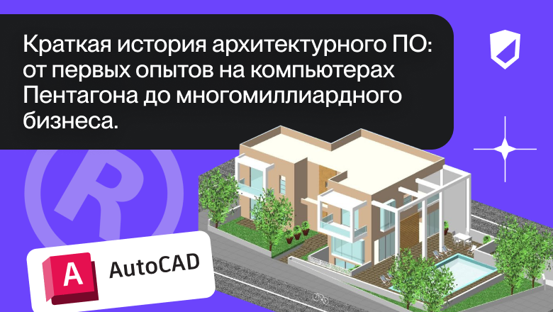 Краткая история архитектурного ПО: от первых опытов на компьютерах Пентагона до многомиллиардного бизнеса - 1 Краткая история архитектурного ПО: от первых опытов на компьютерах Пентагона до многомиллиардного бизнеса - 1