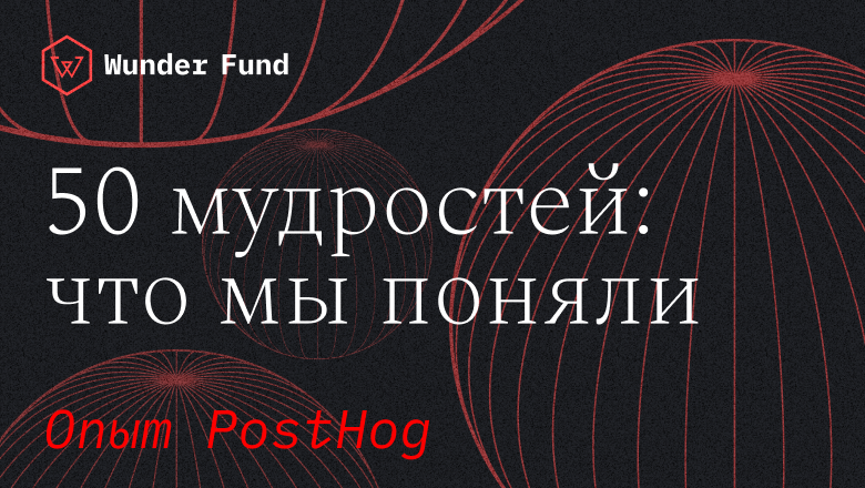 Опыт PostHog: 50 советов о создании успешных продуктов - 1 Опыт PostHog: 50 советов о создании успешных продуктов - 1