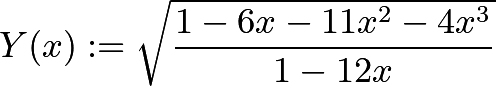 $$Y(x) :=sqrt{frac{1 - 6 x - 11 x^2 - 4 x^3}{1 - 12 x}}$$