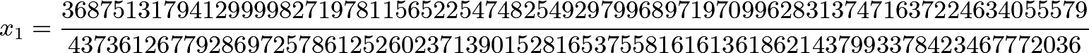 $$x_1=frac{36875131794129999827197811565225474825492979968971970996283137471637224634055579}{ 4373612677928697257861252602371390152816537558161613618621437993378423467772036}$$