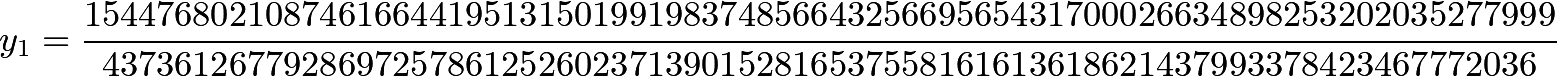 $$y_1=frac{154476802108746166441951315019919837485664325669565431700026634898253202035277999}{ 4373612677928697257861252602371390152816537558161613618621437993378423467772036}$$