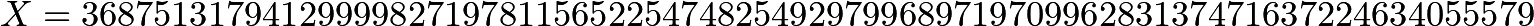 $$X=36875131794129999827197811565225474825492979968971970996283137471637224634055579$$